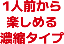 1人前から楽しめる濃縮タイプ