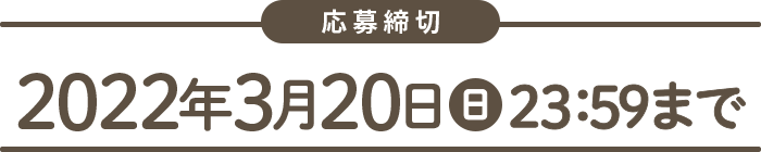 2022年3月20日(日) 23:59まで