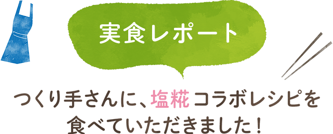 実食レポート つり手さんに、塩糀コラボレシピを食べていただきました！