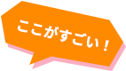 ここがすごい！