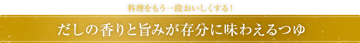 料理をもう一段おいしくする！だしの香りと旨みが存分に味わえるつゆ