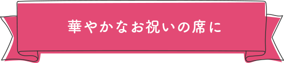 華やかなお祝いの席に